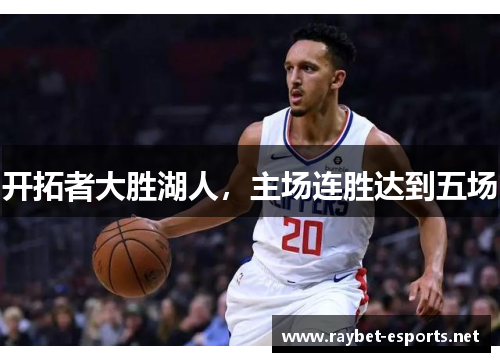 开拓者大胜湖人，主场连胜达到五场